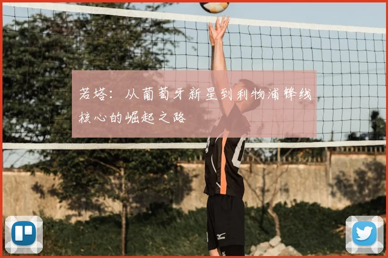 若塔：从葡萄牙新星到利物浦锋线核心的崛起之路