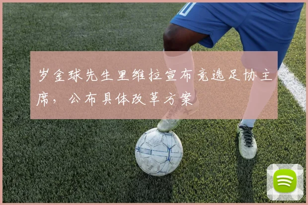 岁金球先生里维拉宣布竞选足协主席,公布具体改革方案