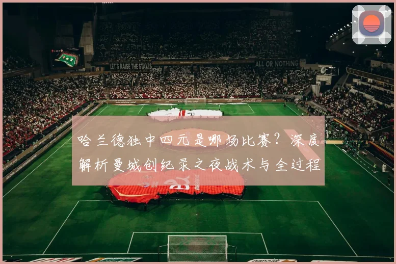 哈兰德独中四元是哪场比赛?深度解析曼城创纪录之夜战术与全过程回顾