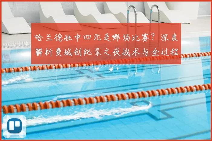 哈兰德独中四元是哪场比赛?深度解析曼城创纪录之夜战术与全过程回顾